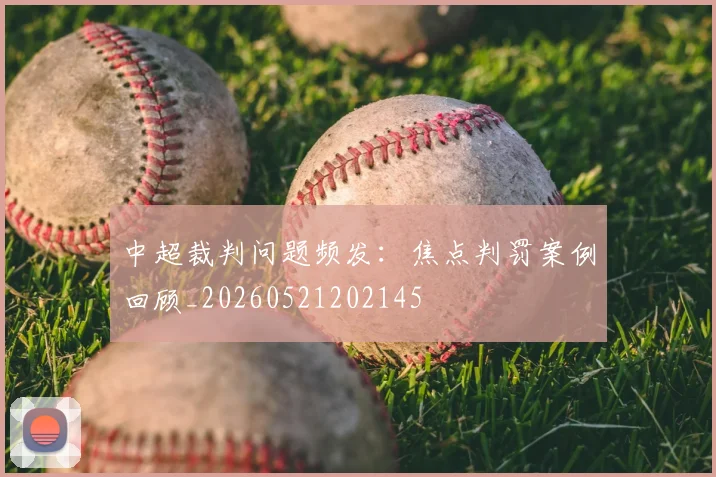 中超裁判问题频发：焦点判罚案例回顾_20260521202145