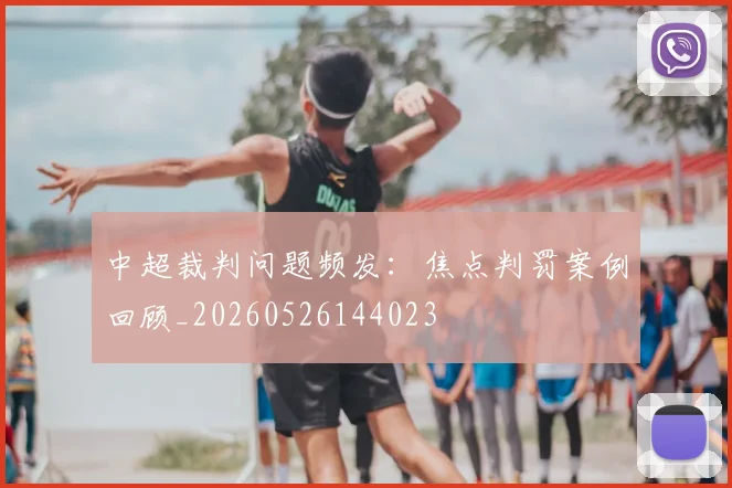 中超裁判问题频发：焦点判罚案例回顾_20260526144023