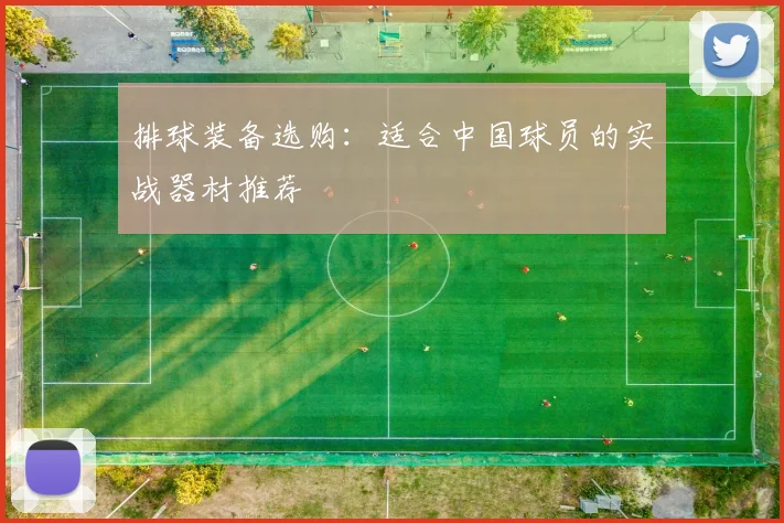 排球装备选购:适合中国球员的实战器材推荐