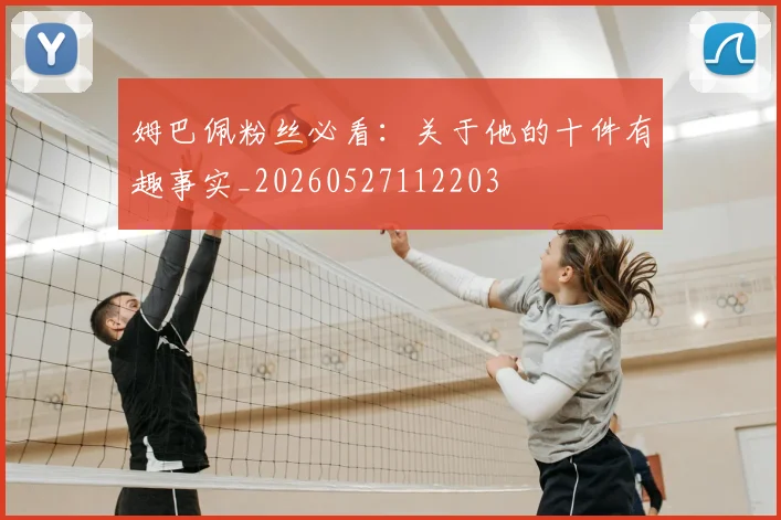 姆巴佩粉丝必看:关于他的十件有趣事实_20260527112203