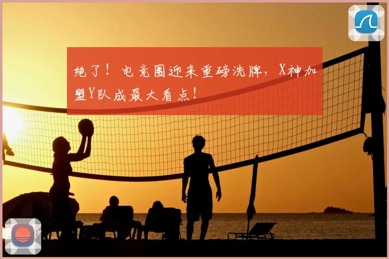 绝了！电竞圈迎来重磅洗牌，X神加盟Y队成最大看点！